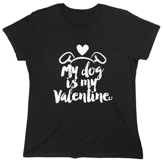 My Dog Is My Valen*ine Sarcastic Humor Novelty Funny Women's Casual Tees