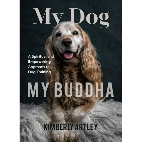 My Dog, My Buddha: A Spiritual and Empowering Approach to Dog Training (Animal Training Book, Puppy Training Book, for F, (Paperback)