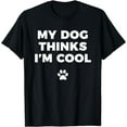 thumbnail image 1 of My Dog Thinks I'm Cool - Funny Dog Lover Apparel Shirt, 1 of 4