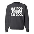 thumbnail image 1 of My Dog Thinks I'm Cool Funny Dog Lover Dog Lover Unisex Crewneck Graphic Sweatshirt, Charcoal, X-Large, 1 of 3