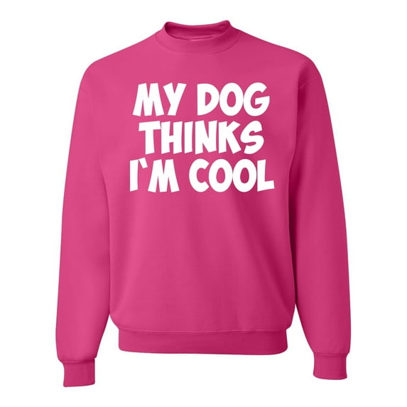 My Dog Thinks I'm Cool Funny Dog Lover Dog Lover Unisex Crewneck Graphic Sweatshirt, Fuschia, Medium