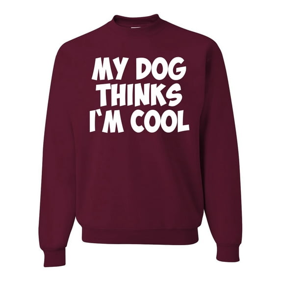 My Dog Thinks I'm Cool Funny Dog Lover Dog Lover Unisex Crewneck Graphic Sweatshirt, Maroon, X-Large