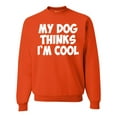thumbnail image 1 of My Dog Thinks I'm Cool Funny Dog Lover Dog Lover Unisex Crewneck Graphic Sweatshirt, Orange, Small, 1 of 3