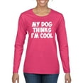 thumbnail image 1 of My Dog Thinks I'm Cool Funny Dog Lover Dog Lover Womens Graphic Long Sleeve T-Shirt, Fuschia, Medium, 1 of 3
