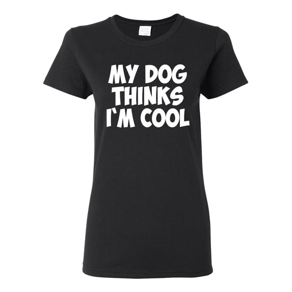 My Dog Thinks I'm Cool Funny Dog Lover Dog Lover Womens Graphic T-Shirt, Black, X-Large