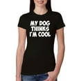 thumbnail image 1 of My Dog Thinks I'm Cool Funny Dog Lover Dog Lover Womens Slim Fit Junior Tee, Black, Medium, 1 of 3