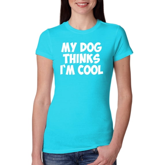 My Dog Thinks I'm Cool Funny Dog Lover Dog Lover Womens Slim Fit Junior Tee, Tahiti Blue, Medium
