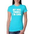 thumbnail image 1 of My Dog Thinks I'm Cool Funny Dog Lover Dog Lover Womens Slim Fit Junior Tee, Tahiti Blue, Small, 1 of 3