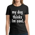 thumbnail image 1 of My Dog Thinks I'm Cool - Funny Dog Tshirt - Graphic Tees for Women, 1 of 2