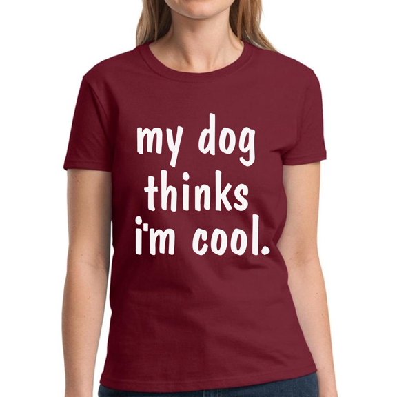 My Dog Thinks I'm Cool - Funny Dog Tshirt - Graphic Tees for Women