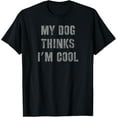 thumbnail image 1 of My Dog Thinks I'm Cool T-Shirt, 1 of 4