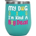 thumbnail image 1 of My Dog Thinks I'm Kinda Big Deal, Funny Puppy Owner or Parent, Mint 12oz Wine Tumbler, 1 of 1