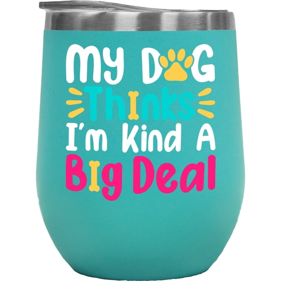 My Dog Thinks I'm Kinda Big Deal, Funny Puppy Owner or Parent, Mint 12oz Wine Tumbler