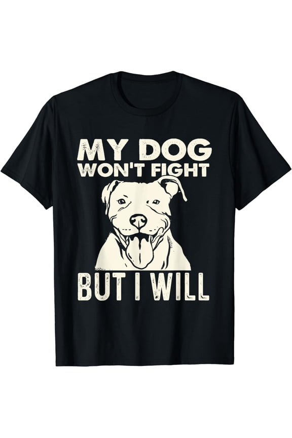 My Dog Won't Fight But I Will - Pibble Pitbull Pit Bull T-Shirt