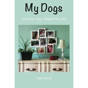My Dogs And How They Shaped My Life Paperback