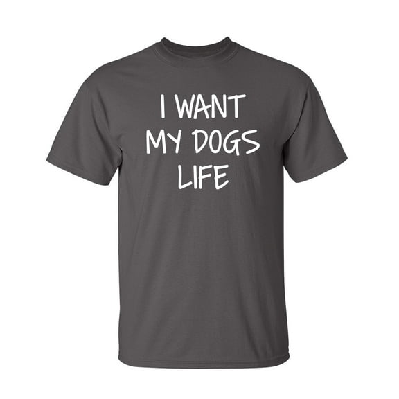 My Dogs Life Sarcastic Humor Graphic Novelty Super Soft Ring Spun Funny T Shirt