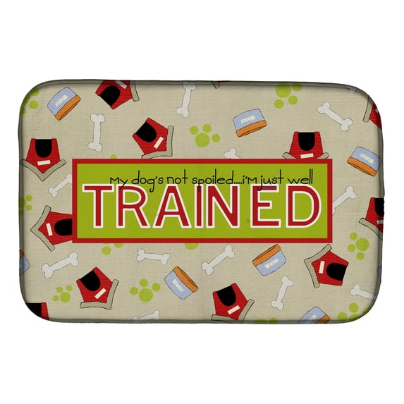 My Dog's not spoiled I'm just well trained Dish Drying Mat
