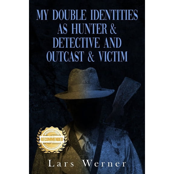 My Double Identities as Hunter & Detective and Outcast & Victim: The Compilation of Works of Agent Lars Werner T, (Paperback)