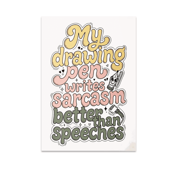 My Drawing Pen Writes Sarcasm Better Than Speeches - Humor Enthusiast - 13x19 Poster Print