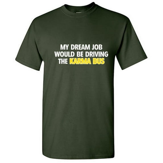 My Dream Job Would Be Driving The Karma Bus Sarcastic Graphic Gift Tees For Men Who Love Funny Saying Humor Sarcasm Funny T Shirt