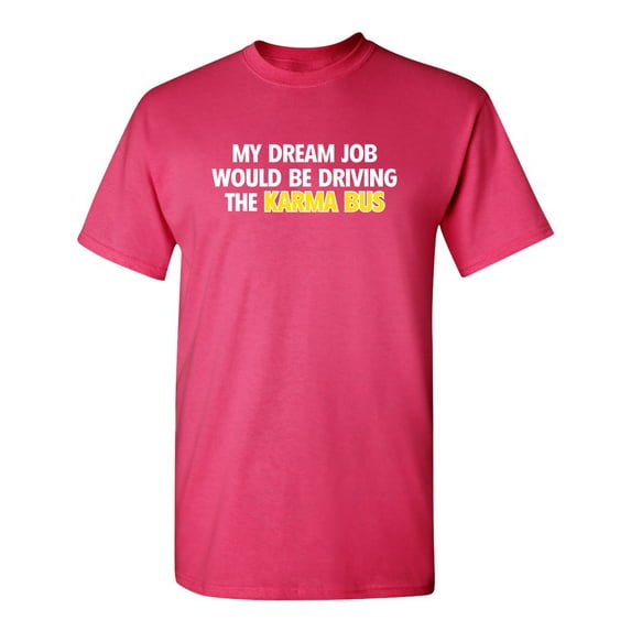 My Dream Job Would Be Driving the Karma Bus Sarcastic Humor Graphic Novelty Funny Youth T Shirt