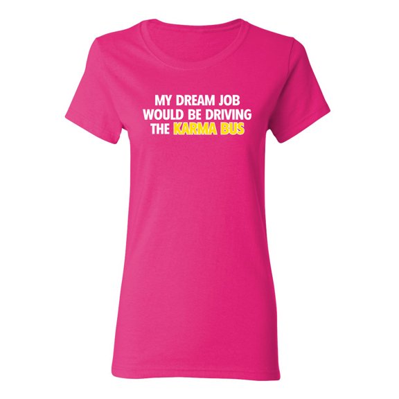 My Dream Job Would Be Driving the Karma Bus Sarcastic Novelty Gift Idea Adult Humor Funny Women's Casual Tees