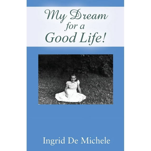My Dream for a Good Life! Paperback 1977224490 9781977224491 Ingrid de Michele