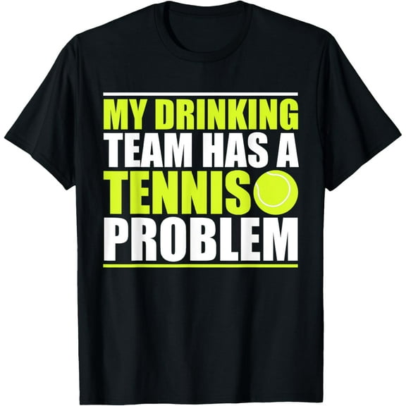 My Drinking Team Has A Tennis Problem T Shirt