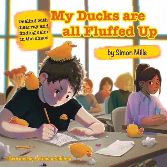 My Ducks are all Fluffed Up: Dealing with disarray and finding calm in the chaos, (Paperback)