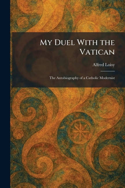 My Duel With the Vatican: The Autobiography of a Catholic Modernist, (Paperback)