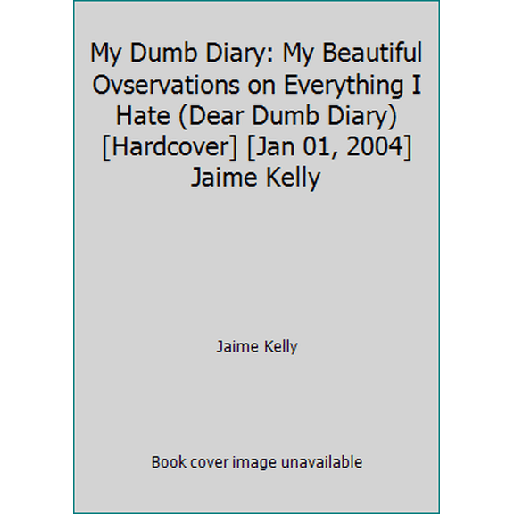 Pre-Owned My Dumb Diary: My Beautiful Ovservations on Everything I Hate (Dear Dumb Diary) [Hardcover] [Jan 01, 2004] Jaime Kelly (Paperback) 0439731062 9780439731065