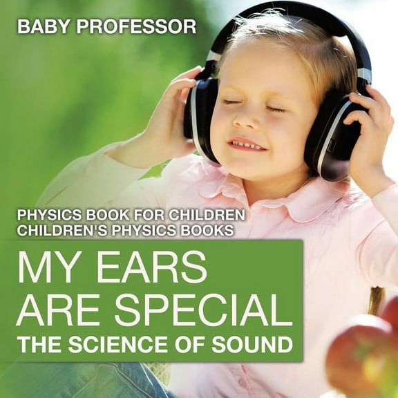 My Ears are Special: The Science of Sound - Physics Book for Children Children's Physics Books (Paperback)