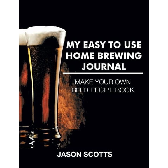 My Easy To Use Home Brewing Journal, (Paperback)