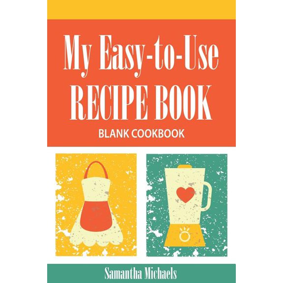 My Easy-To-Use Recipe Book: Blank Cookbook, (Paperback)