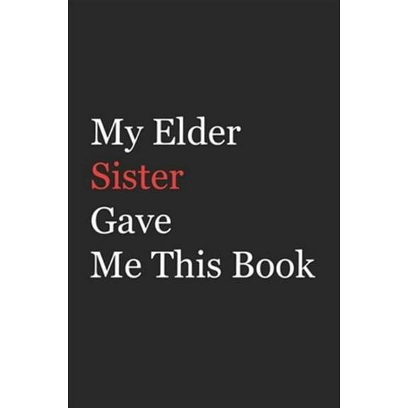 My Elder Sister Gave Me This Book: Funny Gift from Elder Sister To Brother, Sister, Sibling and Family - 110 pages; 6"x9" .(Family Funny Gift)