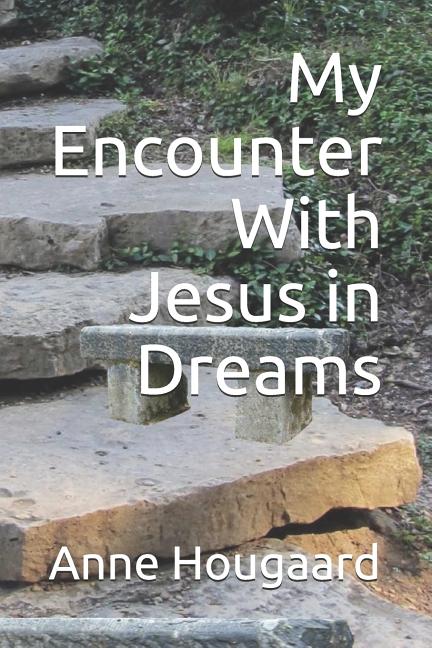 My Encounter With Jesus in Dreams Paperback 1728961505 9781728961507 Anne Hougaard