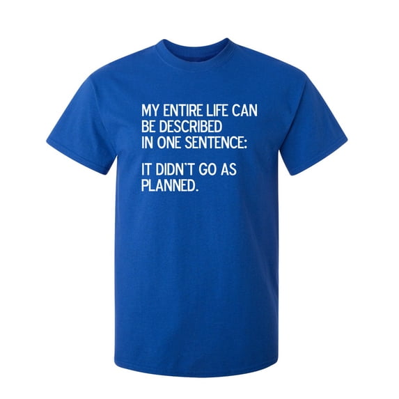 My Entire Life Can Be Described In One Sentence: It Didn't Go As Planned Sarcastic Humor Graphic Novelty Funny Tall T Shirt