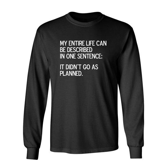 My Entire Life Can Be Described In One Sentence It Didn't Go As Planned Sarcastic Novelty Gift Idea Adult Humor Funny Men's Long Sleeve Shirts