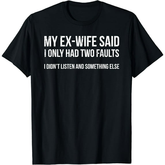 My Ex-Wife Said Two Faults Husband Divorce T-Shirt