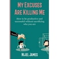 thumbnail image 1 of My Excuses Are Killing Me: How to be productive and successful without sacrificing who you are, (Paperback), 1 of 1
