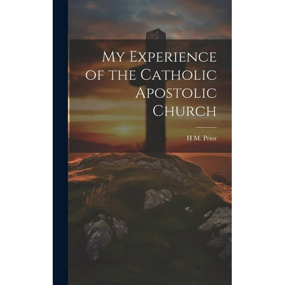 My Experience of the Catholic Apostolic Church (Hardcover)