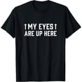 thumbnail image 1 of My Eyes Are Up Here, Funny Sarcastic T-Shirt, 1 of 5