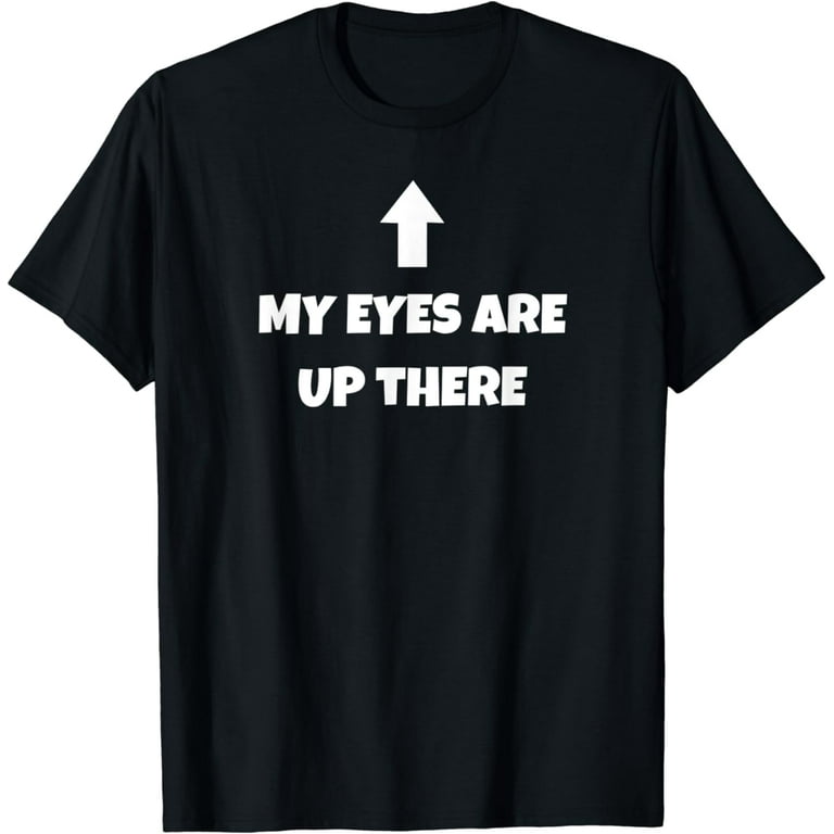 My Eyes Are Up Here Tshirt | Funny Pickup Line Shirt My Eyes Are Up Here Tshirt | Funny Pickup Line Shirt