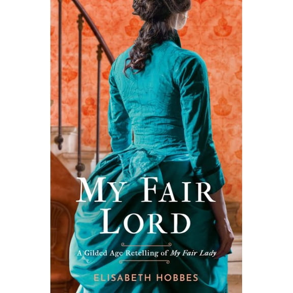 My Fair Lord: Get swept away in a world of love and intrigue with this Gilded Age historical romance novel retelling of My Fair Lady