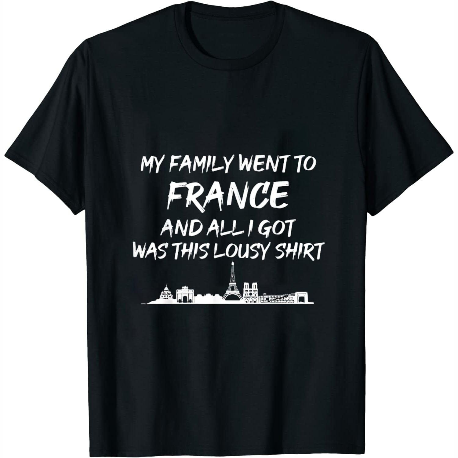 And All I Got Was This T Shirt My Family went to France and all I got was this lousy Womens T-Shirt