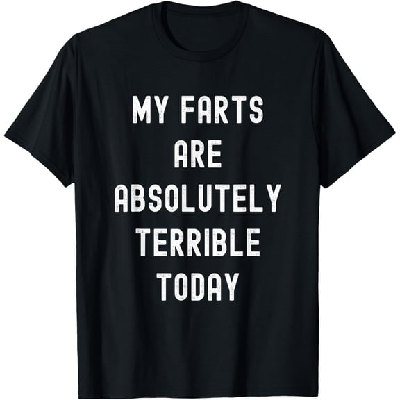 My Farts Are Absolutely Terrible Today Lol Funny Adult Humor T-ShirtMen and women, White Black T-shirt, size: Extra large S-1525XL