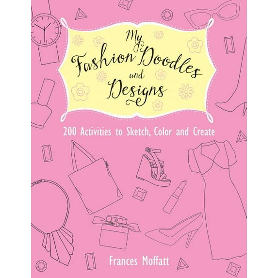 My Fashion Doodles and Designs: 200 Activities to Sketch, Color and Create, (Paperback)
