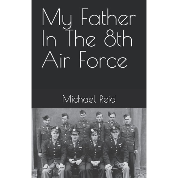 My Father In The 8th Air Force, (Paperback)