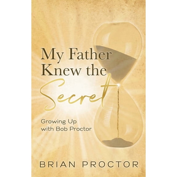 My Father Knew the Secret: Growing Up With Bob Proctor, (Paperback)