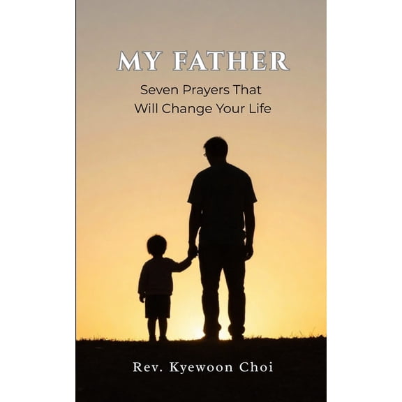 My Father: Seven Prayers That Will Change Your Life, (Paperback)
